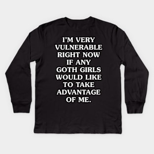 I'm Very Vulnerable Right Now If any goth girls would like to Take Advantage Of Me Kids Long Sleeve T-Shirt